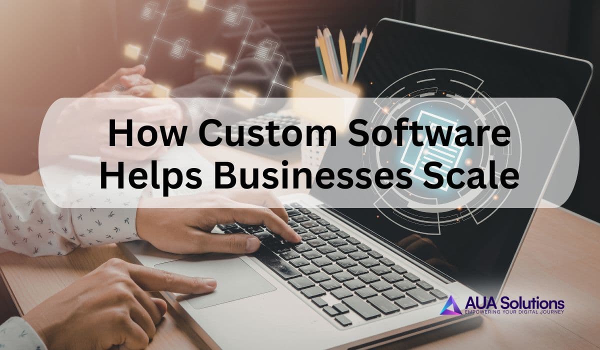 Custom Software Helps Businesses Scale Securely